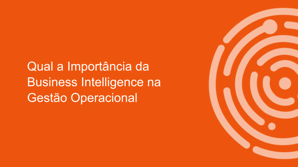 Qual A Importância Da Business Intelligence Na Gestão Operacional